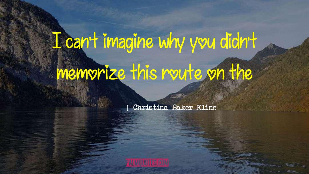 Christina Baker Kline Quotes: I can't imagine why you