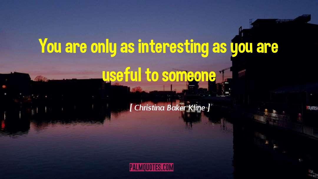 Christina Baker Kline Quotes: You are only as interesting