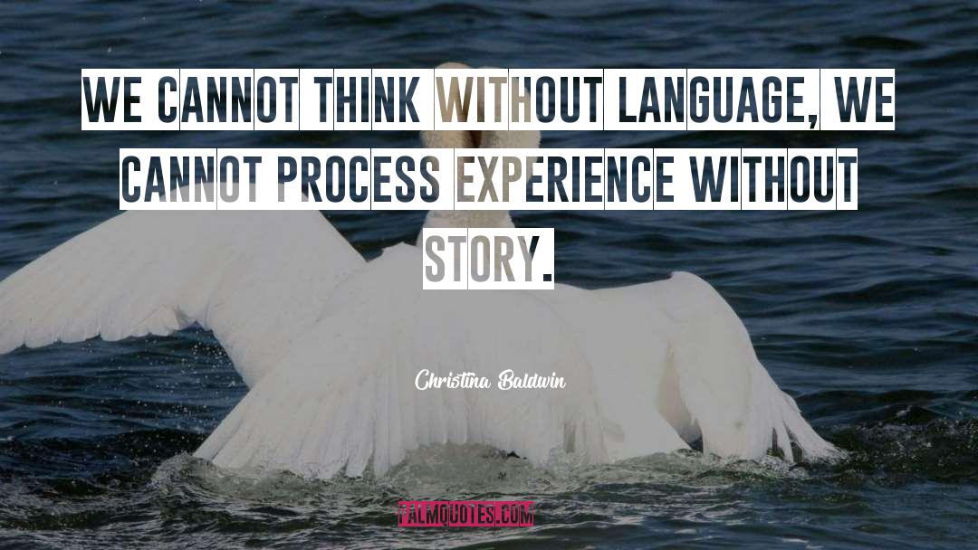 Christina Baldwin Quotes: We cannot think without language,
