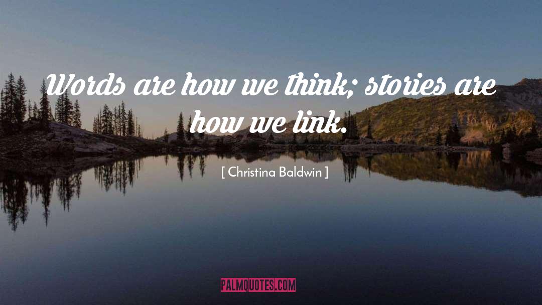 Christina Baldwin Quotes: Words are how we think;