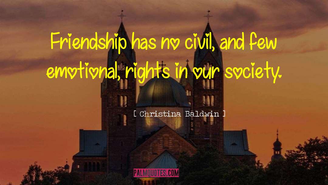 Christina Baldwin Quotes: Friendship has no civil, and