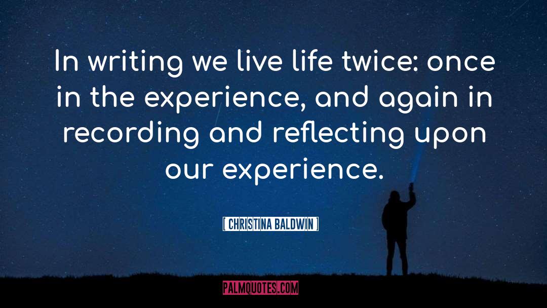 Christina Baldwin Quotes: In writing we live life
