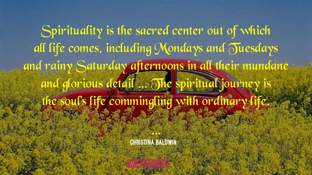 Christina Baldwin Quotes: Spirituality is the sacred center