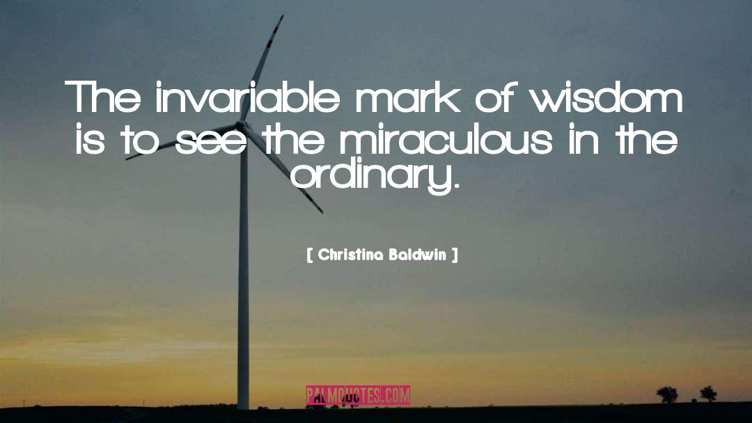 Christina Baldwin Quotes: The invariable mark of wisdom