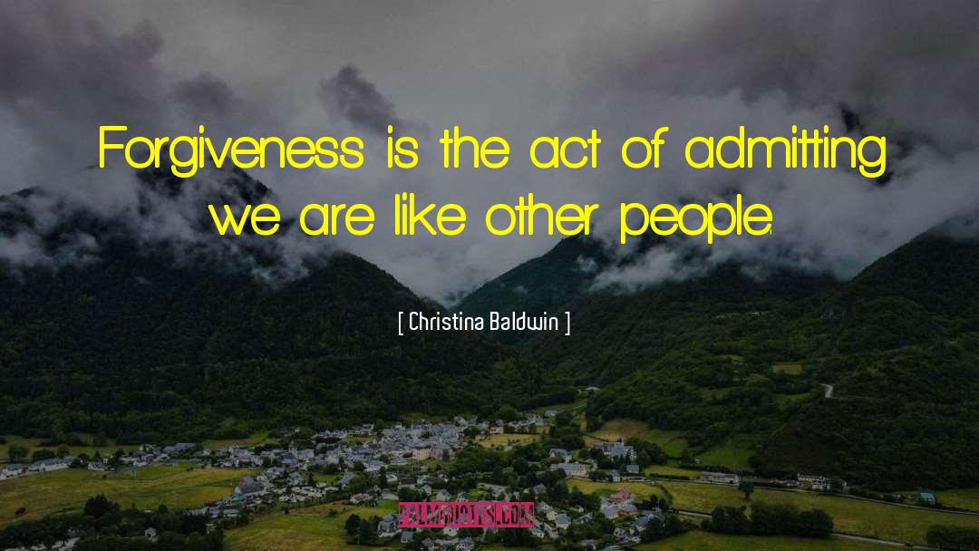 Christina Baldwin Quotes: Forgiveness is the act of