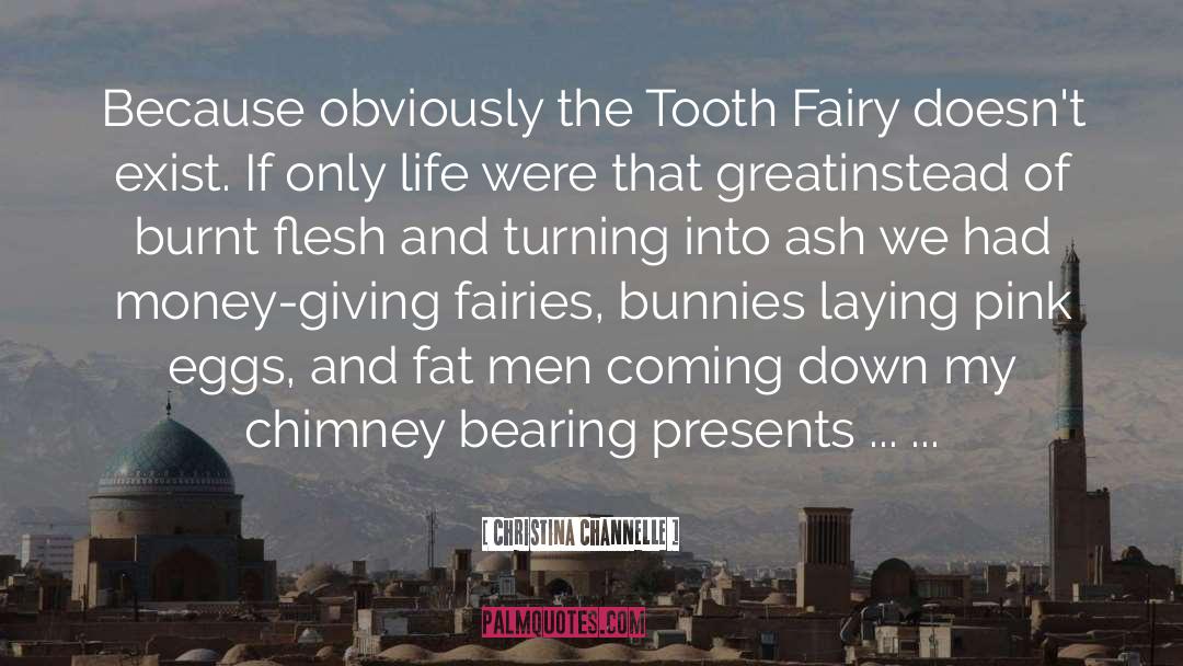 Christina Channelle Quotes: Because obviously the Tooth Fairy