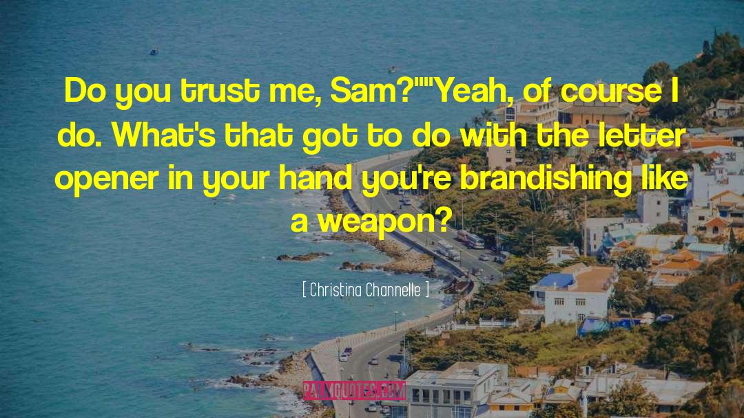 Christina Channelle Quotes: Do you trust me, Sam?