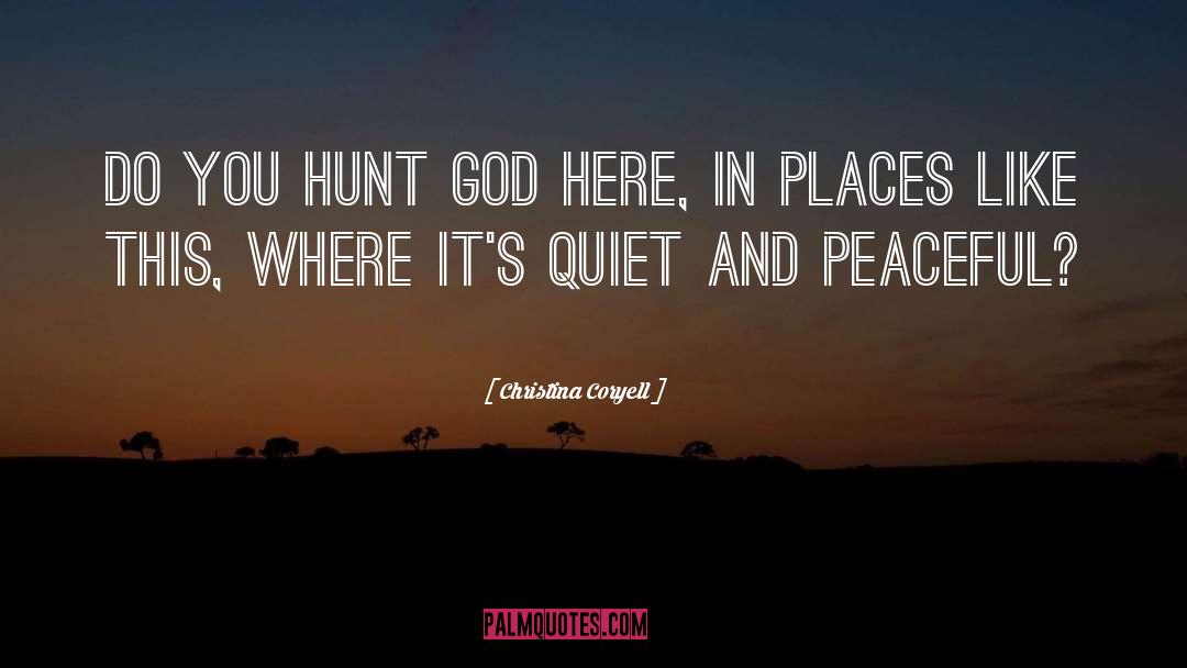 Christina Coryell Quotes: Do you hunt God here,