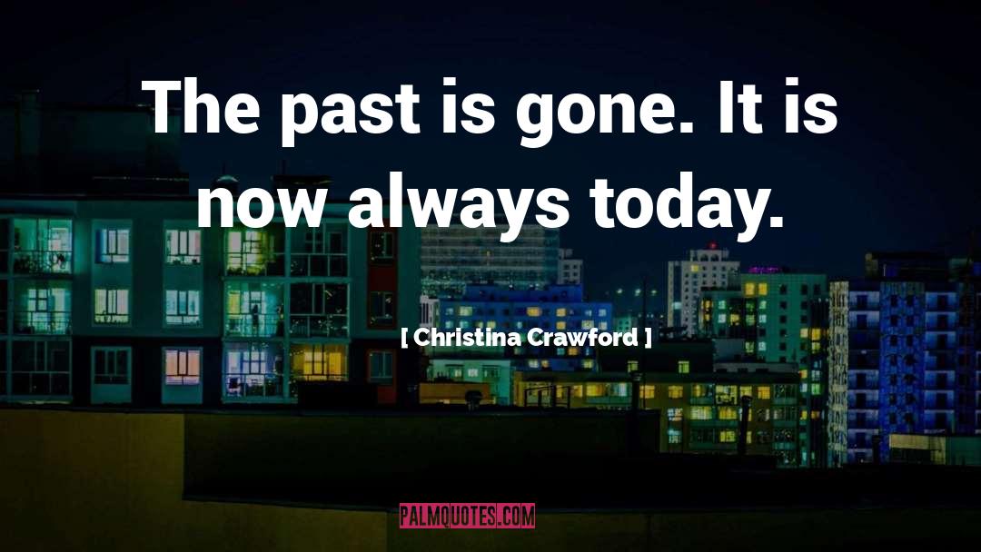 Christina Crawford Quotes: The past is gone. It