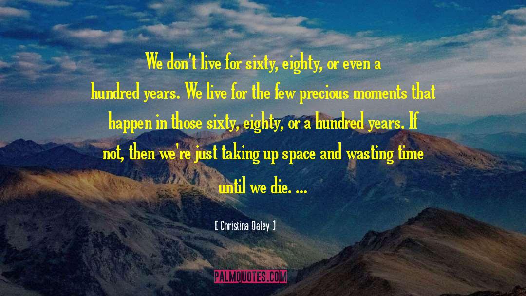 Christina Daley Quotes: We don't live for sixty,