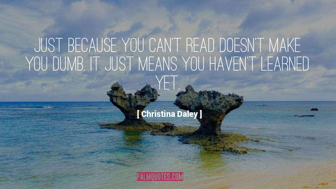 Christina Daley Quotes: Just because you can't read
