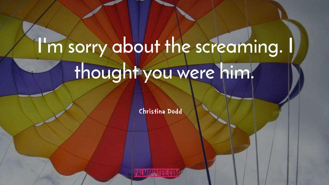 Christina Dodd Quotes: I'm sorry about the screaming.