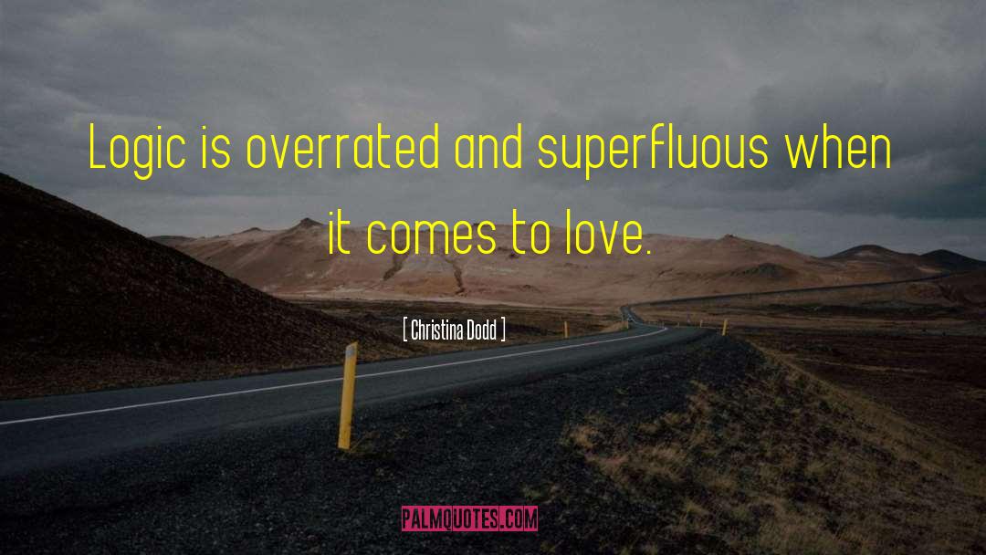 Christina Dodd Quotes: Logic is overrated and superfluous