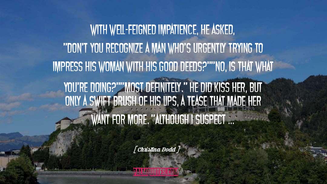 Christina Dodd Quotes: With well-feigned impatience, he asked,