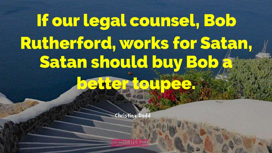 Christina Dodd Quotes: If our legal counsel, Bob