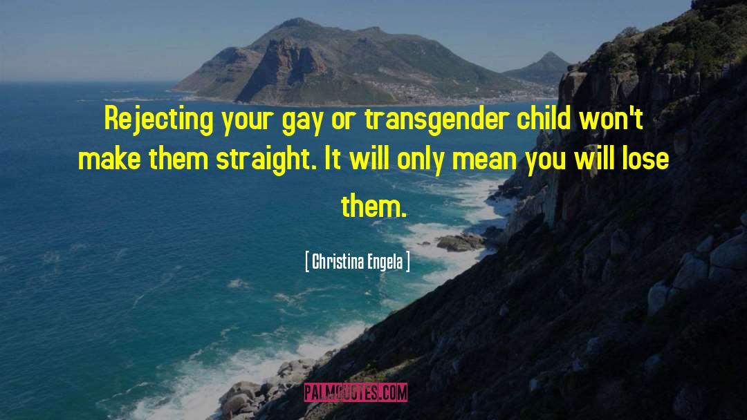 Christina Engela Quotes: Rejecting your gay or transgender