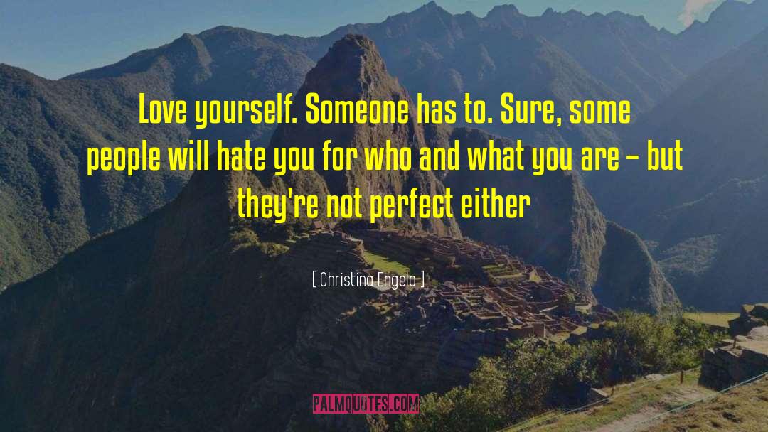 Christina Engela Quotes: Love yourself. Someone has to.