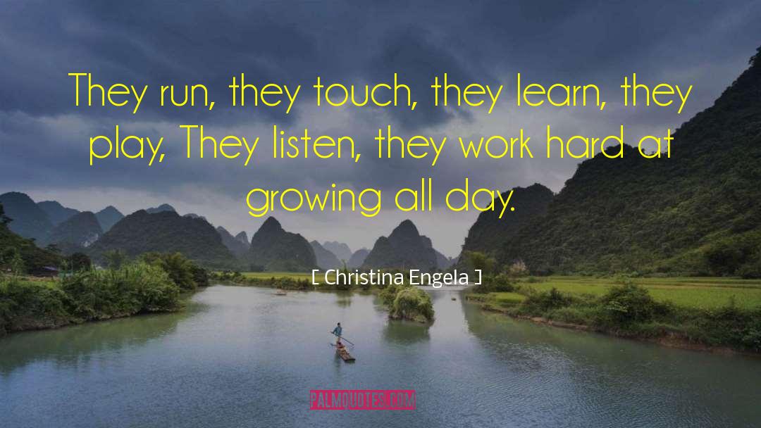 Christina Engela Quotes: They run, they touch, they