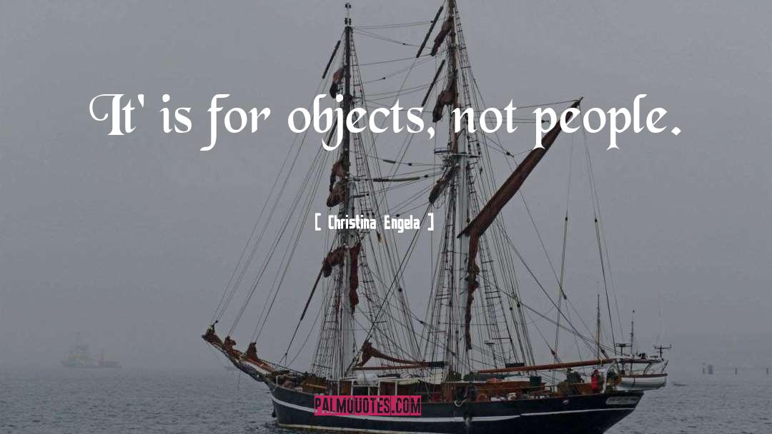 Christina Engela Quotes: It' is for objects, not