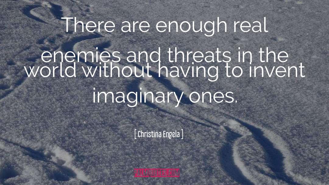 Christina Engela Quotes: There are enough real enemies