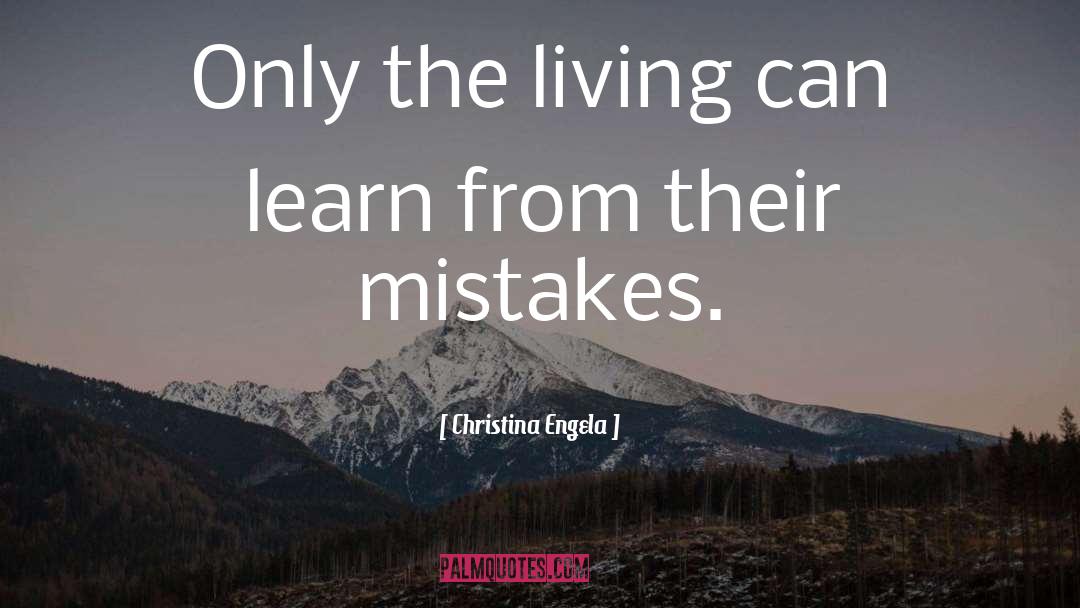 Christina Engela Quotes: Only the living can learn