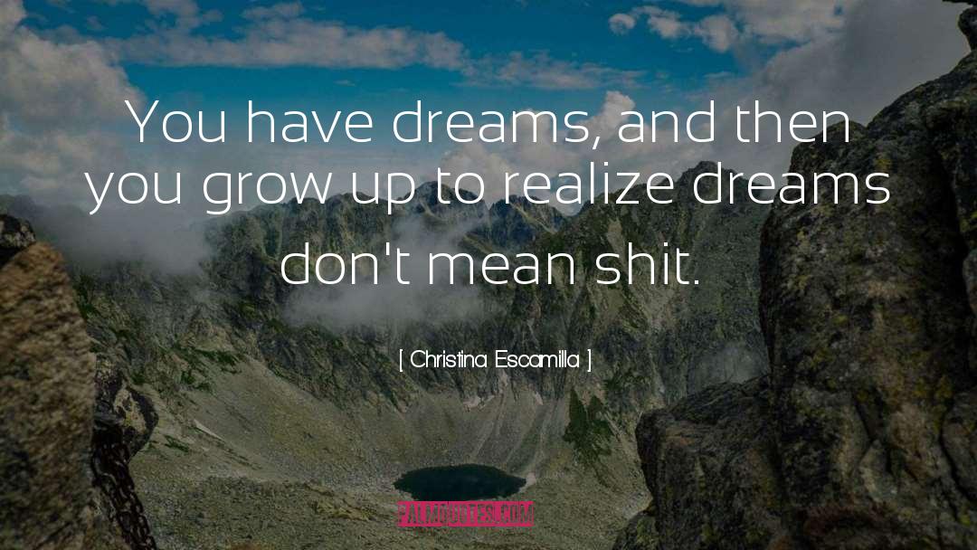Christina Escamilla Quotes: You have dreams, and then