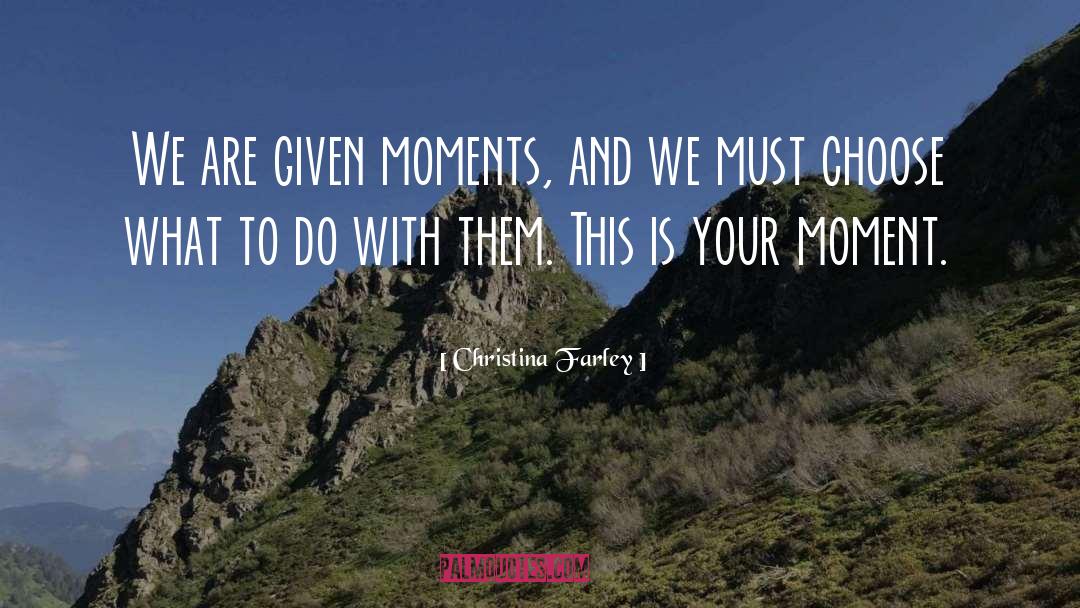 Christina Farley Quotes: We are given moments, and