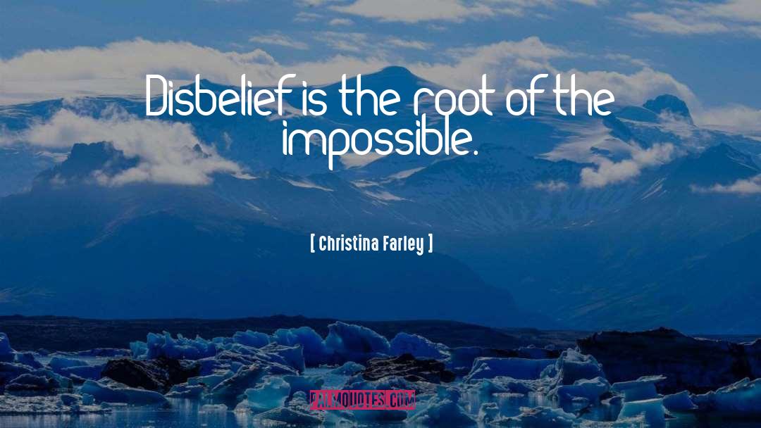 Christina Farley Quotes: Disbelief is the root of