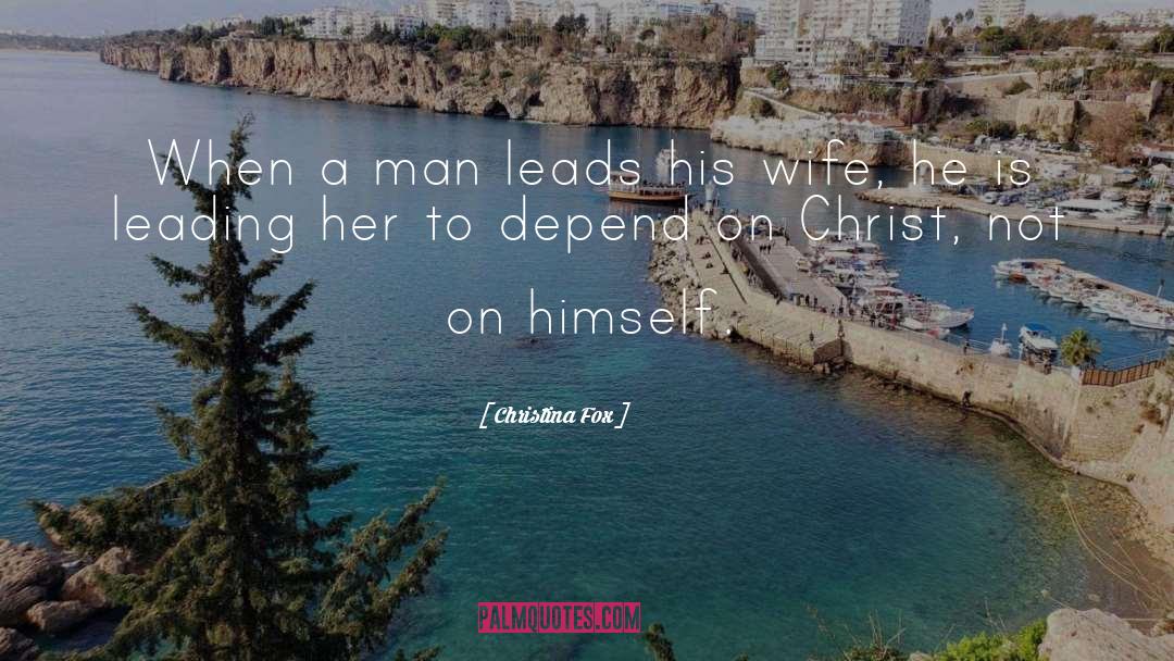 Christina Fox Quotes: When a man leads his