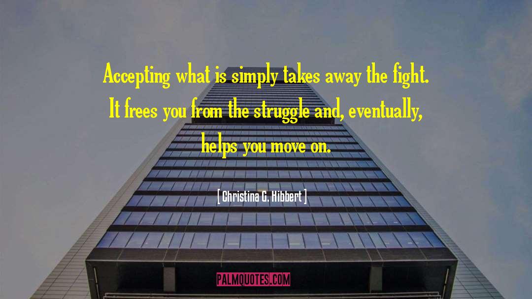 Christina G. Hibbert Quotes: Accepting what is simply takes