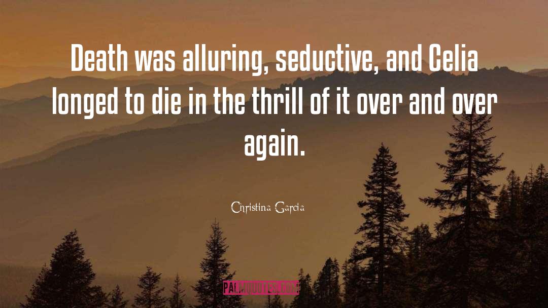 Christina Garcia Quotes: Death was alluring, seductive, and