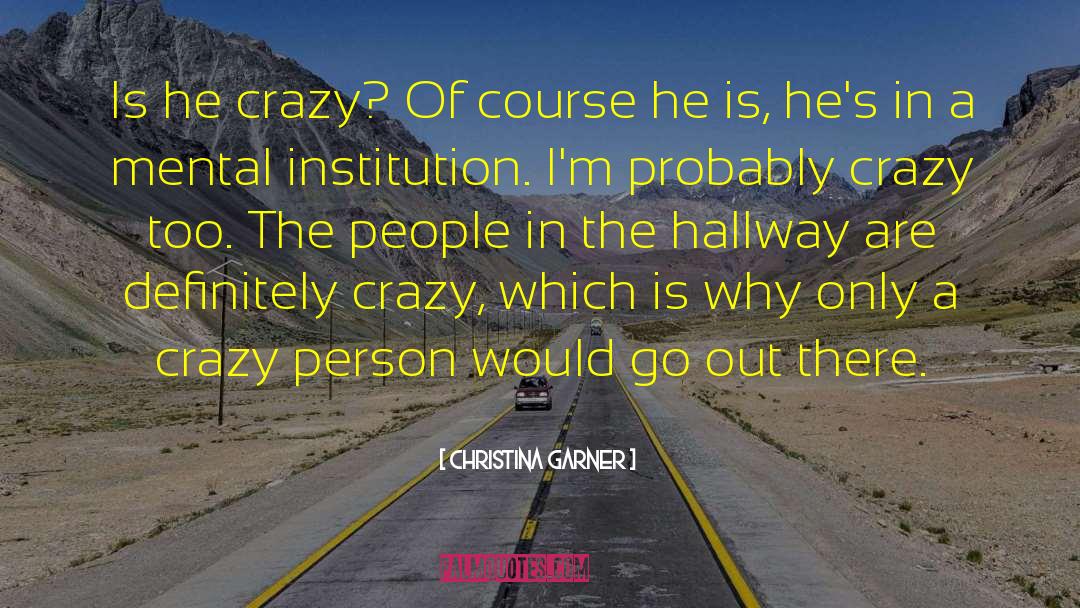 Christina Garner Quotes: Is he crazy? Of course