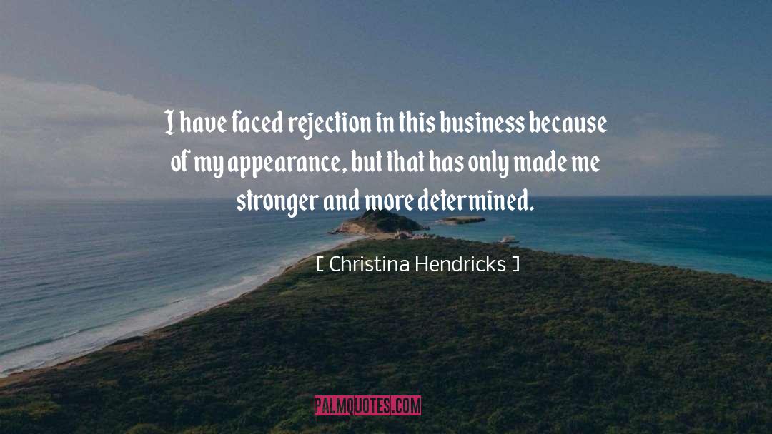 Christina Hendricks Quotes: I have faced rejection in