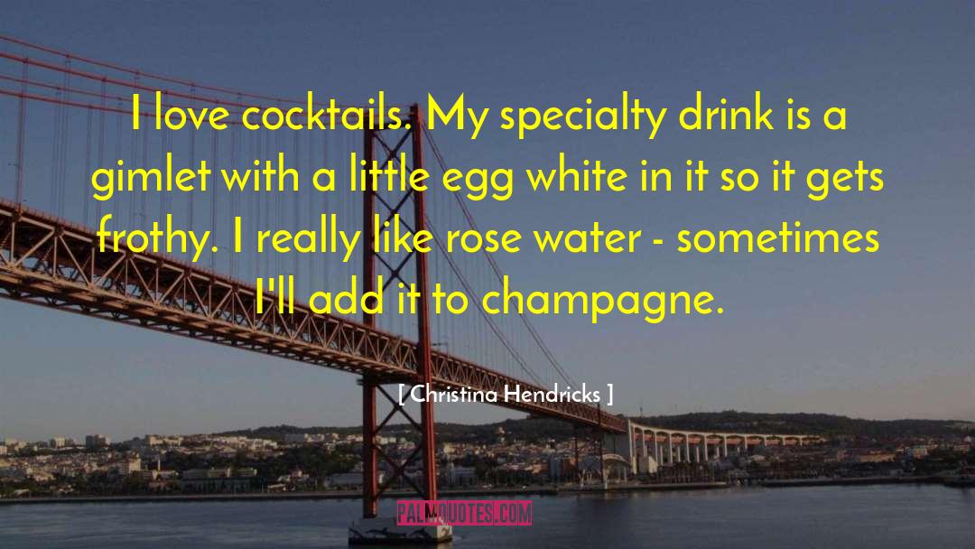 Christina Hendricks Quotes: I love cocktails. My specialty