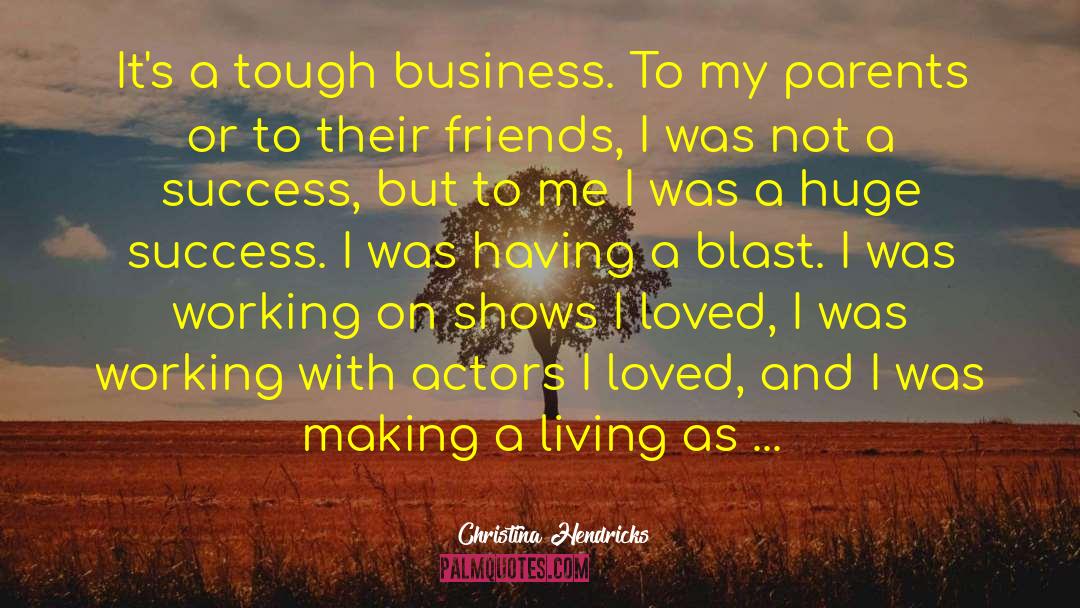 Christina Hendricks Quotes: It's a tough business. To