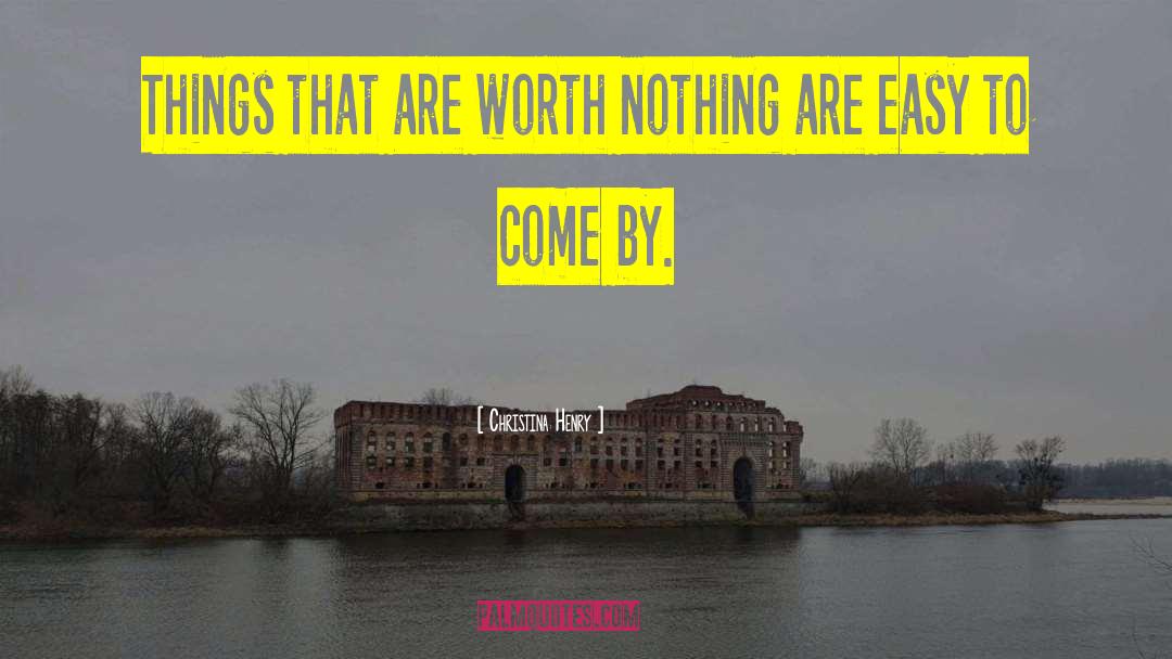 Christina Henry Quotes: Things that are worth nothing