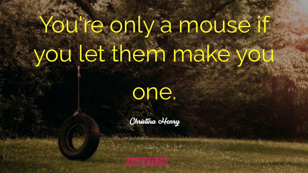 Christina Henry Quotes: You're only a mouse if