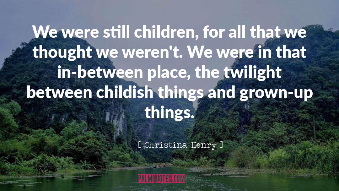Christina Henry Quotes: We were still children, for