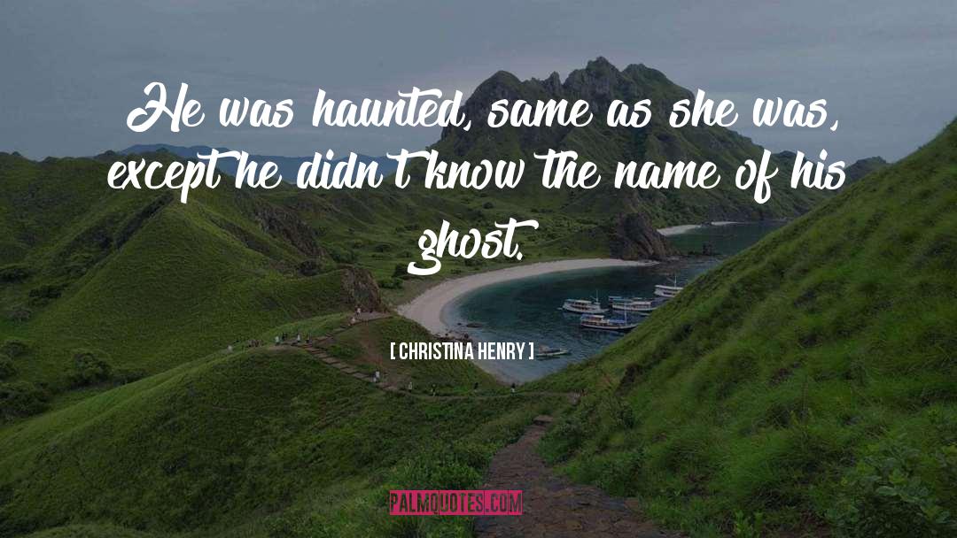 Christina Henry Quotes: He was haunted, same as