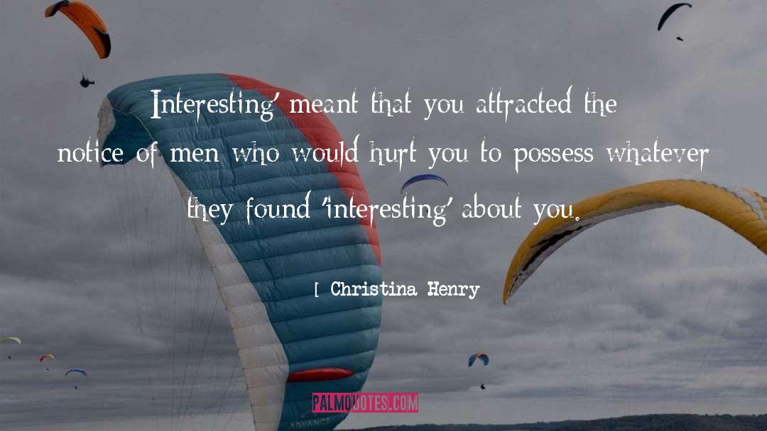 Christina Henry Quotes: Interesting' meant that you attracted