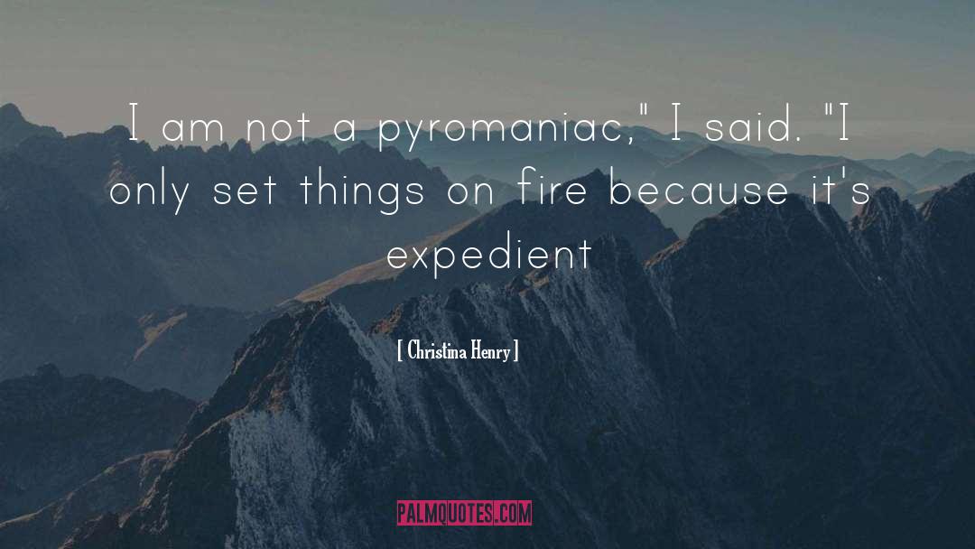 Christina Henry Quotes: I am not a pyromaniac,
