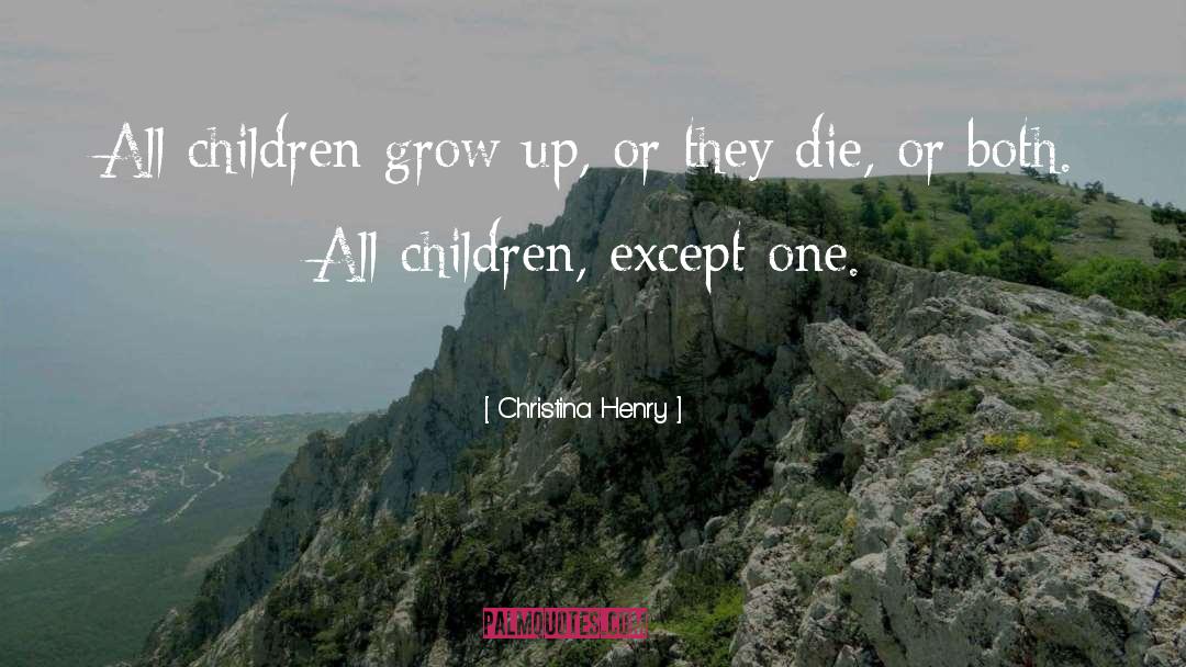 Christina Henry Quotes: All children grow up, or