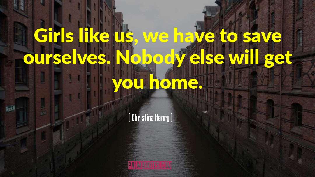 Christina Henry Quotes: Girls like us, we have