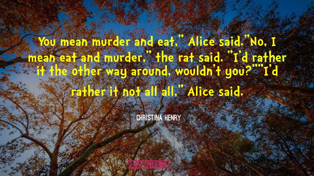 Christina Henry Quotes: You mean murder and eat,