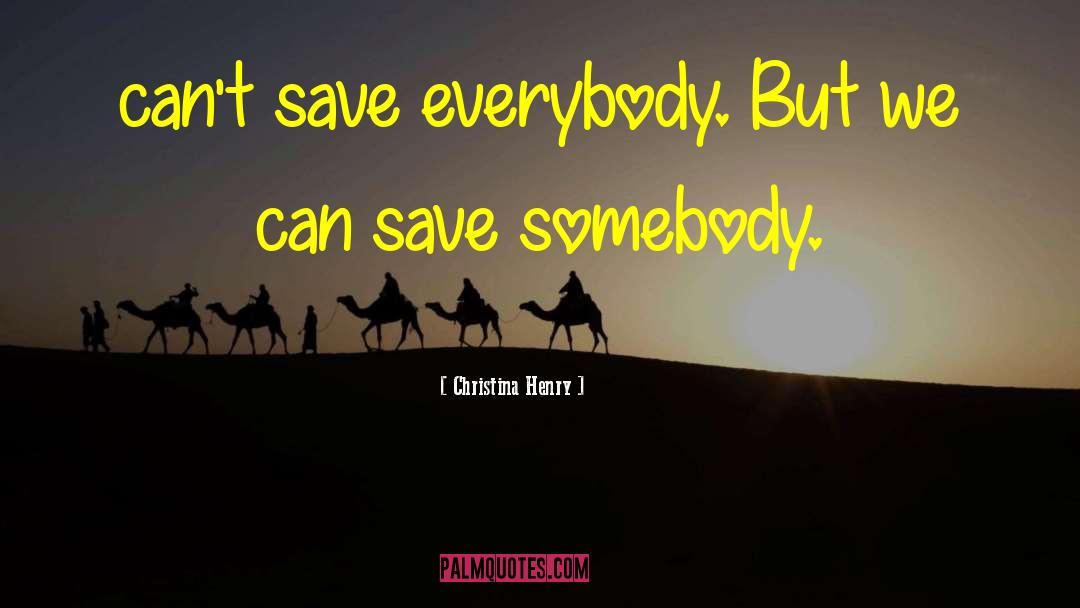 Christina Henry Quotes: can't save everybody. But we