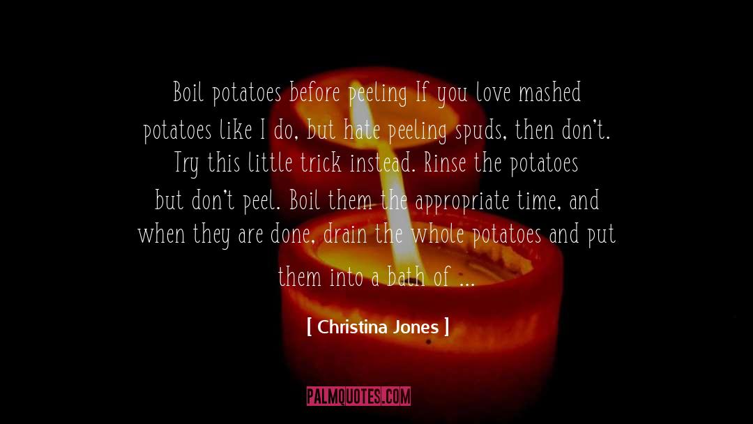 Christina Jones Quotes: Boil potatoes before peeling If