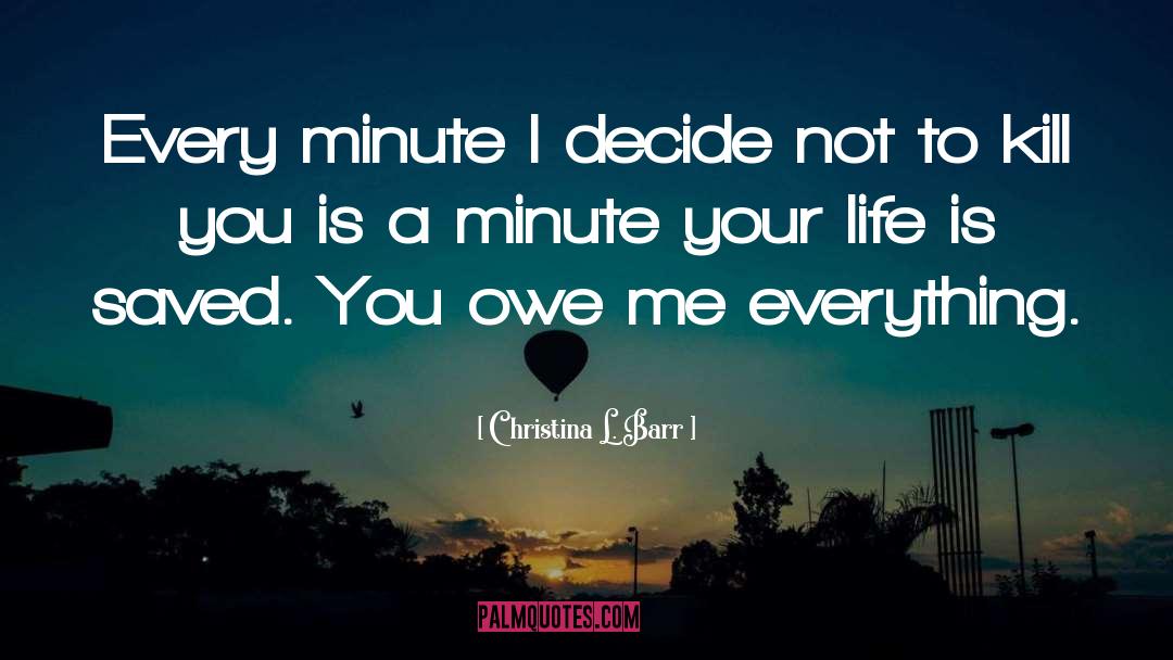 Christina L. Barr Quotes: Every minute I decide not