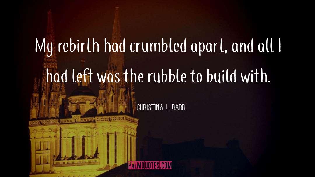 Christina L. Barr Quotes: My rebirth had crumbled apart,