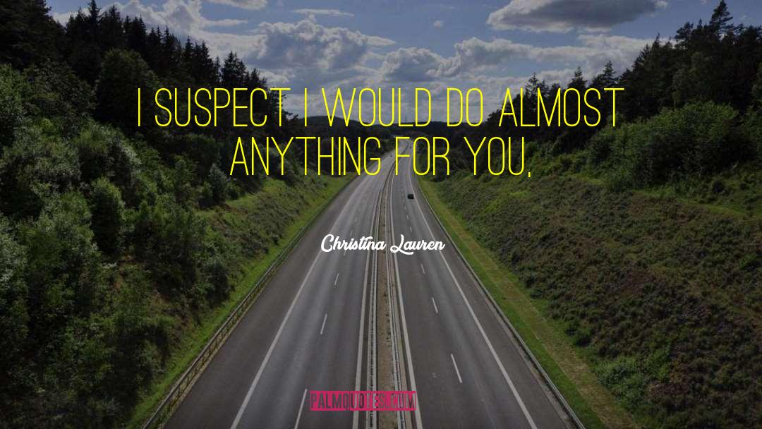 Christina Lauren Quotes: I suspect I would do