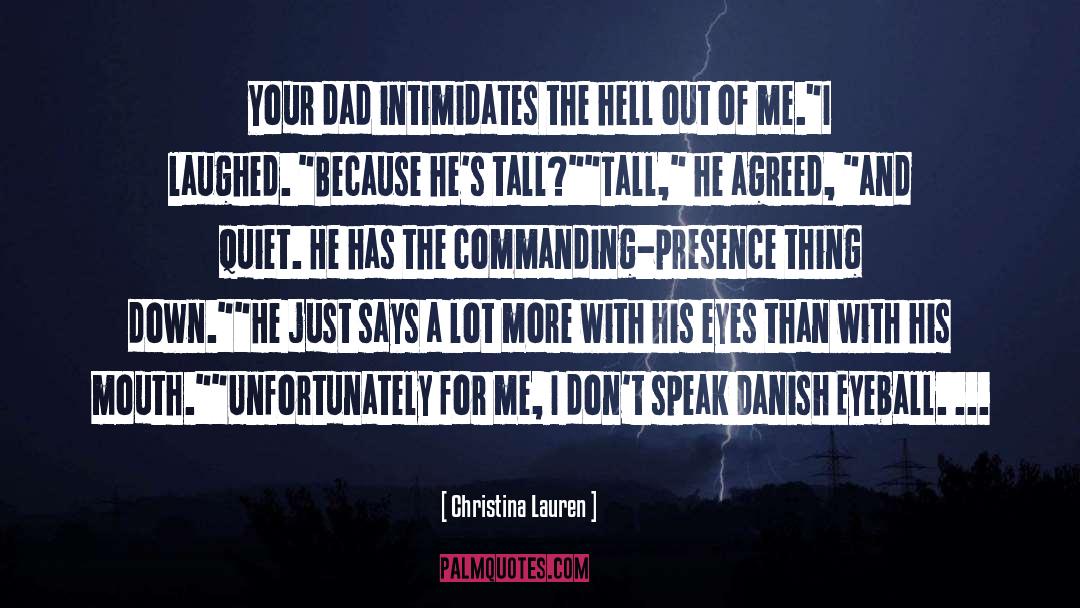 Christina Lauren Quotes: Your dad intimidates the hell